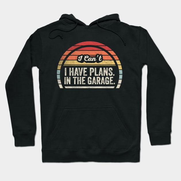 I Can't I Have Plans In The Garage Truck Driver Car Mechanic Diesel Truck Auto Mechanic Gift Hoodie by SomeRays